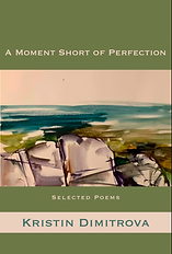 A Moment Short of Perfection: Selected Poems of Kristin Dimitrova