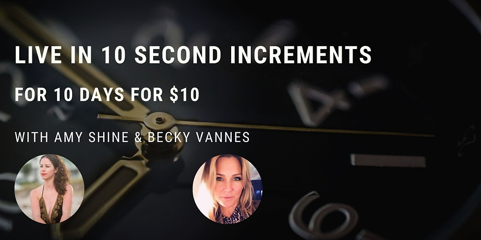10 Days of Live in 10 Second Increments for $10 with Amy & Becky