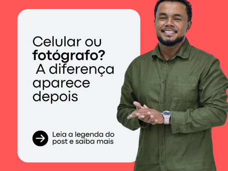 Celular ou fotógrafo?
A diferença aparece depois