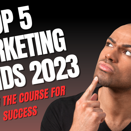 Top 5 Marketing Trends in 2023: Setting the Course for Success