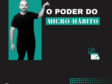 O PODER DO MICRO-HÁBITO