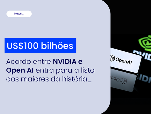 US$100 bilhões. Acordo entre NVIDIA e Open AI entra para a lista dos maiores da história