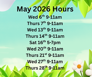 May 2026 Hours Wed 6th 9-11am Thurs 7th 9-11am Wed 13th 9-11am Thurs 14th 9-11am Sat 16th