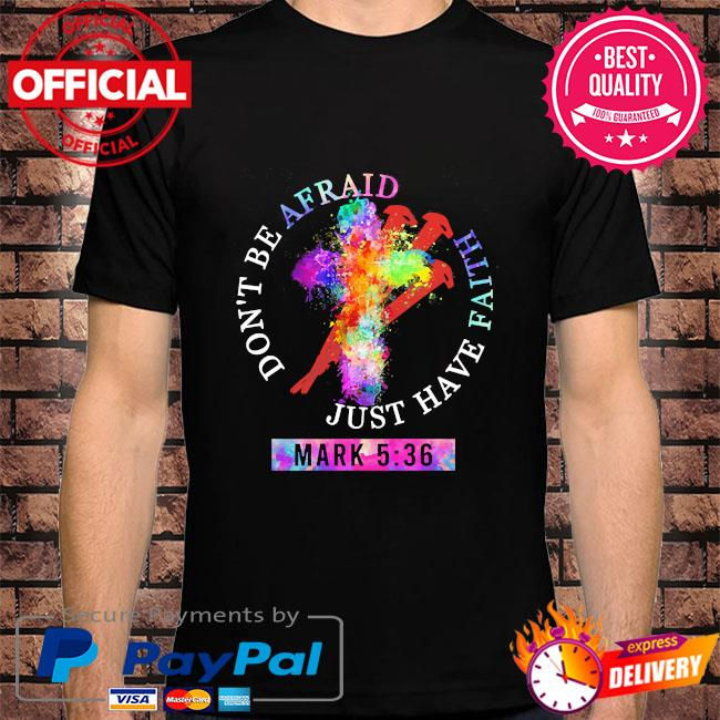 Zannashirts - Don’t be afraid just have faith mark 5 36 shirt