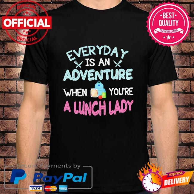 Zannashirts - Everyday is an adventure when you’re a lunch lady shirt