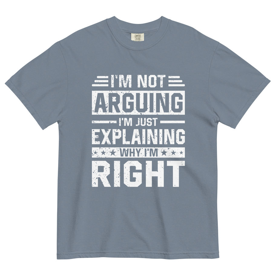 BLUE JEAN t-shirt with white distressed text reading “I’m Not Arguing I’m Just Explaining Why I’m Right”
