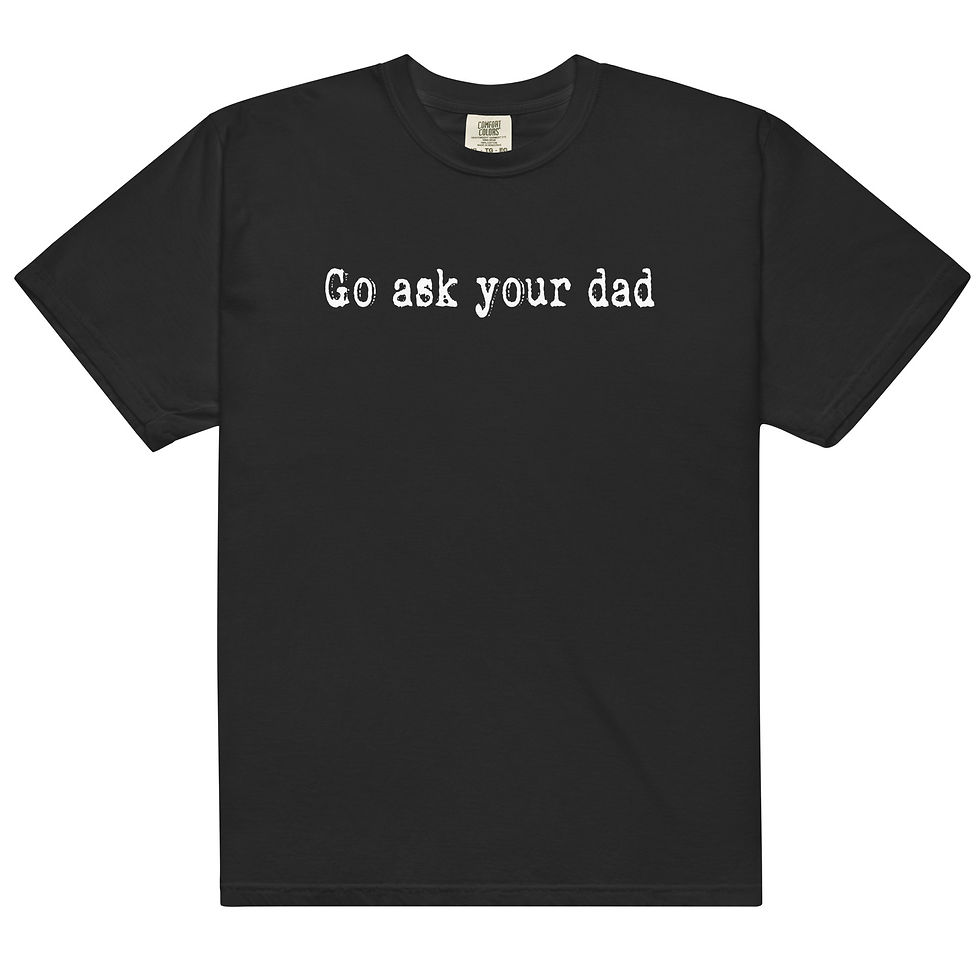 go ask your dad heavyweight t-shirt funny parent quote graphic tee unisex shirt