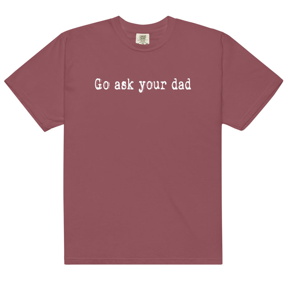 go ask your dad heavyweight t-shirt funny parent quote graphic tee unisex shirt