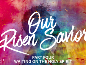 Copy of Our Risen Savior 4 - Waiting on the Holy Spirit