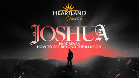 Joshua 7 - How to See Beyond the Illusion
