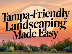 Tampa-Friendly Landscaping Made Easy