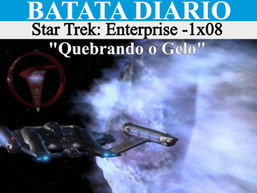 "Quebrando o Gelo" Star Trek: Enterprise - Batata Diário Ep93