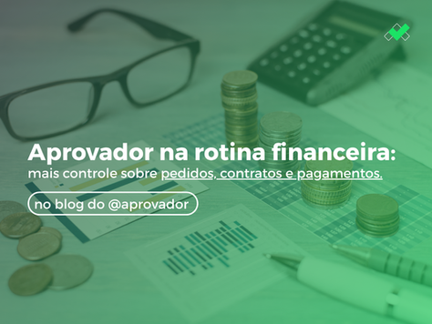 Aprovador na rotina financeira: mais controle sobre pedidos, contratos e pagamentos