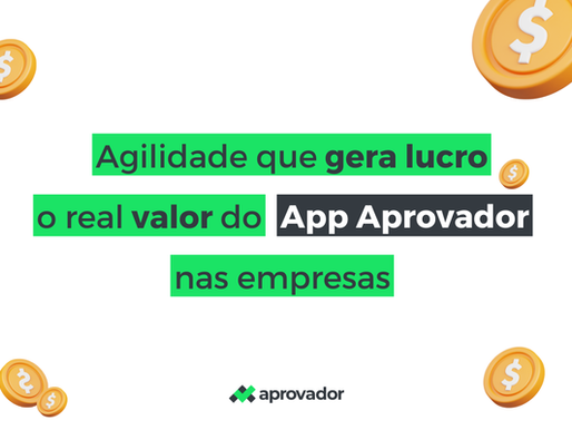 Agilidade que gera lucro: o real valor do App Aprovador nas empresas