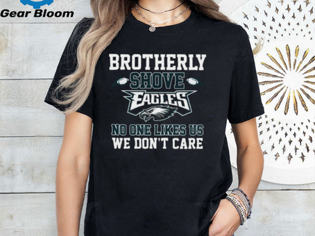 Brotherly Shove Eagles No One Likes Us We Don’t Care Long Sleeve Shirt