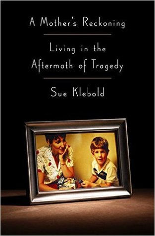 A Mother's Reckoning: Living in the Aftermath of Tragedy by Sue Klebold