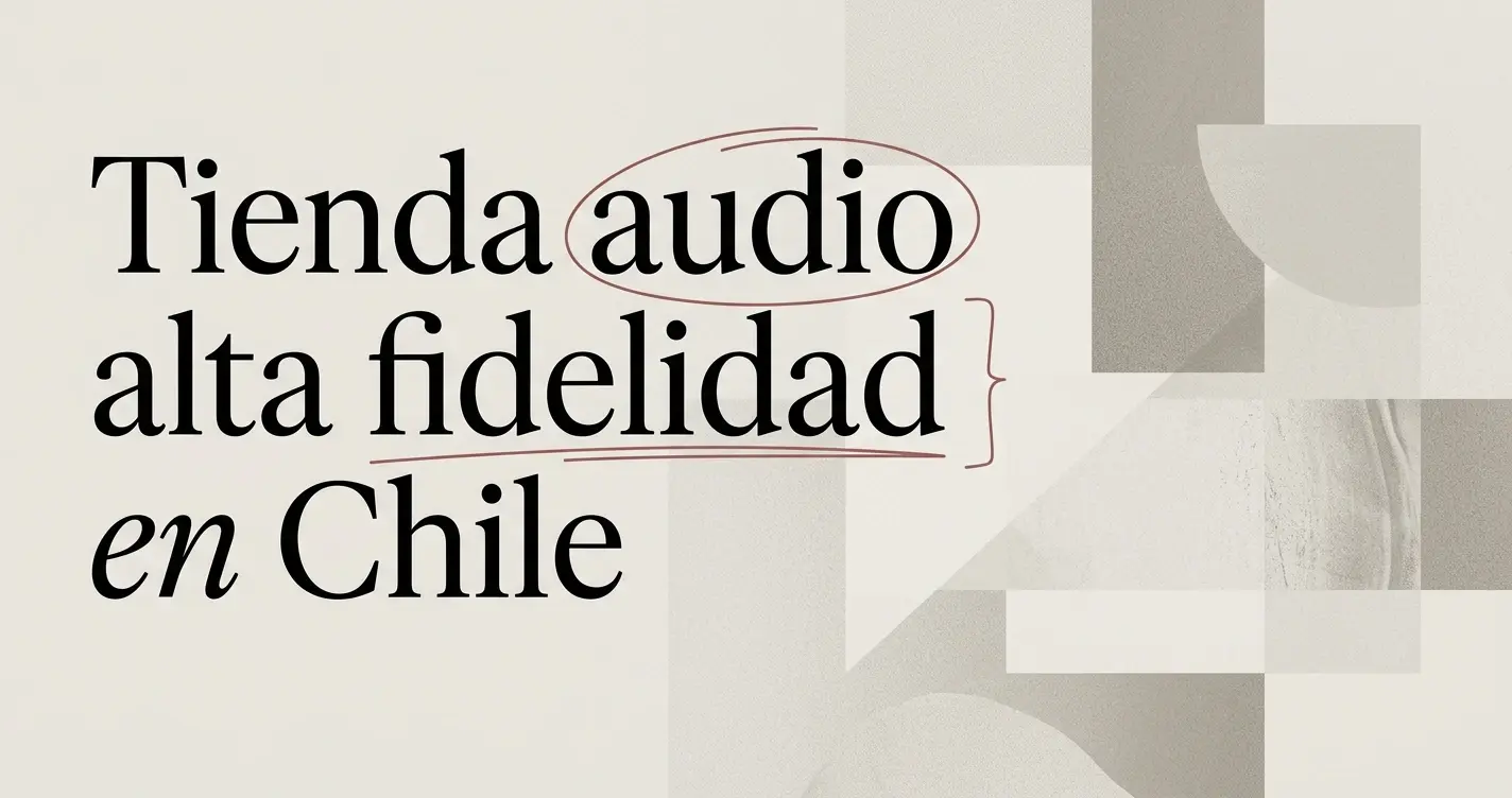 Tienda de audio de alta fidelidad en Chile