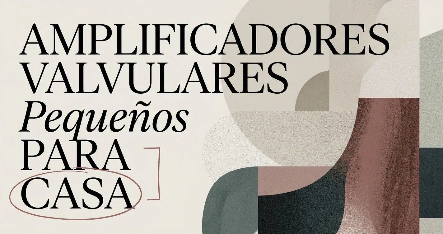 Amplificadores valvulares pequeños para casa
