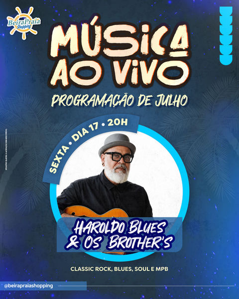 Música ao vivo com Haroldo Blues & Os Brother's! Sexta-feira, 17 de julho, a partir das 20h, no espaço cultural da praça de alimentação | Beira Praia Shopping.