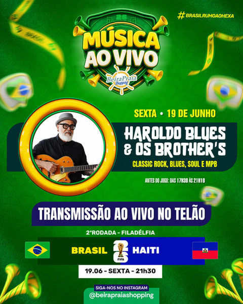 Música ao vivo com Haroldo Blues + Os Brother's + Transmissão ao vivo do jogo entre Brasil e Haiti às 21h30, sexta-feira, 19 de junho, na praça de alimentação do Beira Praia Shopping.