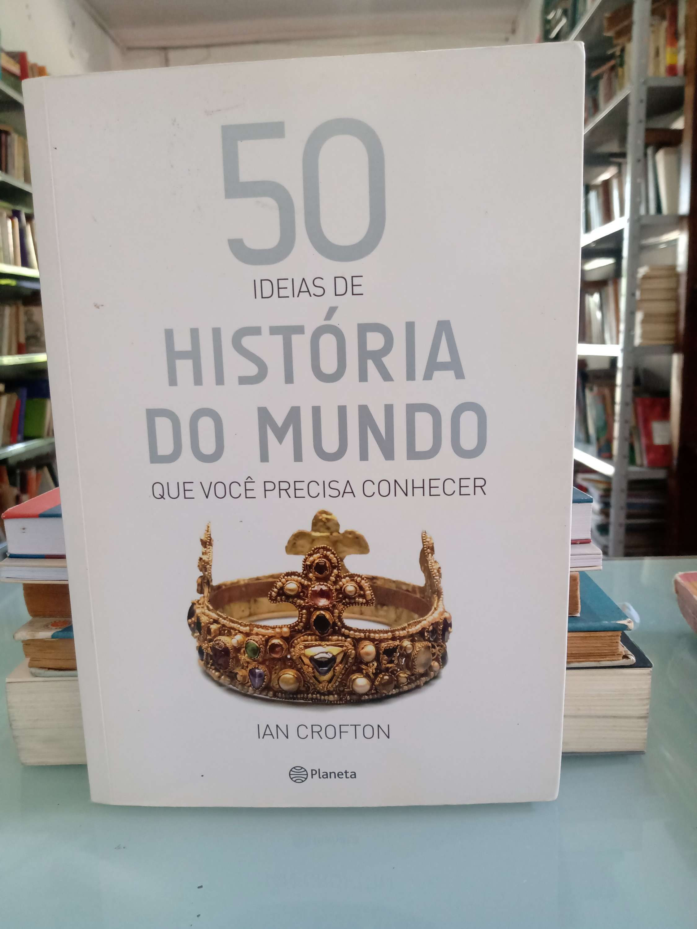 50 ideias de história do mundo que você precisa conhecer - Ian Crofton