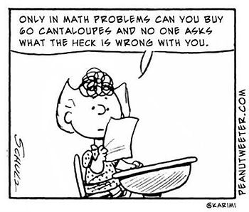 Peanuts: "Only in math problems can you buy 60 cantaloupes and no one asks what the heck is wrong with you."