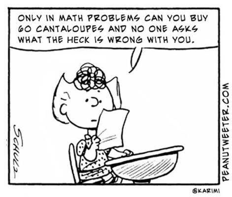 Peanuts: "Only in math problems can you buy 60 cantaloupes and no one asks what the heck is wrong with you."