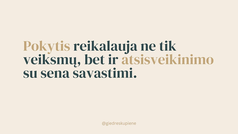 Pokytis reikalauja ne tik veiksmų, bet ir atsisveikinimo su sena savastimi.