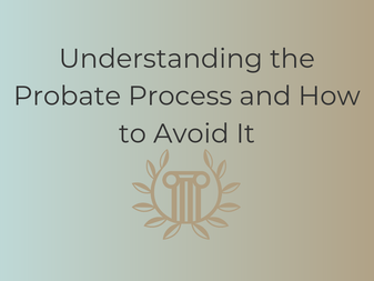 Understanding the Probate Process and How to Avoid It