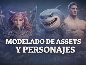 MODELADO DE ASSETS Y PERSONAJES