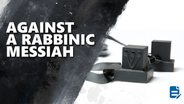 Against a Rabbinic Messiah