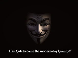 Has Agile become the modern-day tyranny?