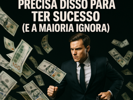 Todo Empreendedor Precisa Disso Para Ter Sucesso (E a Maioria Ignora)