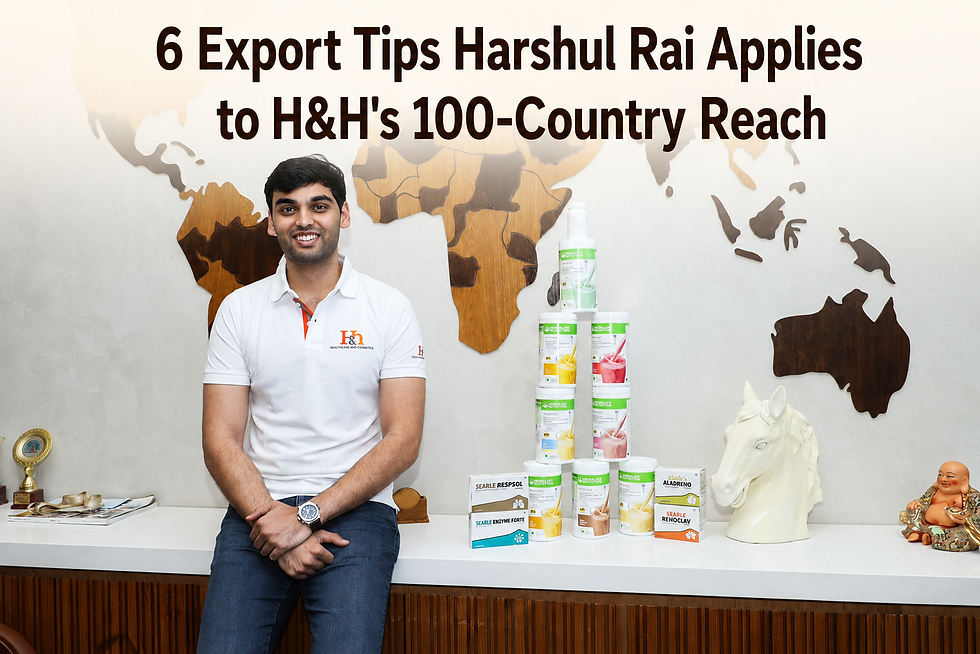 6 Export Tips Harshul Rai Applies to H&H's 100-Country Reach
