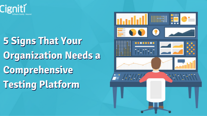 5 Signs That Your Organization Needs a Comprehensive Testing Platform