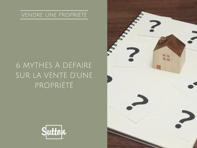6 mythes à défaire sur la vente d’une propriété