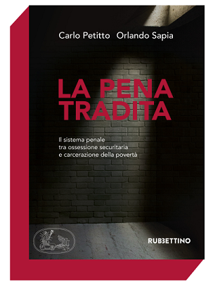 La Pena Tradita - Il sistema penale tra ossessione securitaria e carcerazione della povertà. Rubbettino Editore.