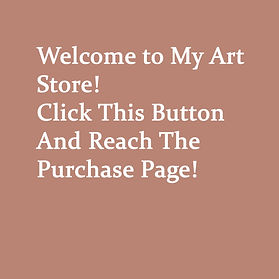 Welcome to My Art Store! Click This Button And Reach The Purchase Page!