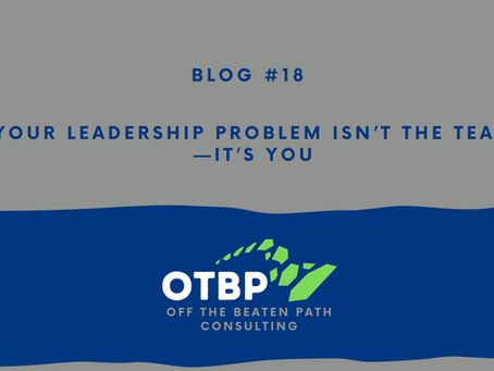 Your Leadership Problem Isn’t the Team—It’s You