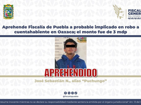 Aprehende Fiscalía de Puebla a probable implicado en robo a cuentahabiente en Oaxaca; el monto fue de 3 mdp