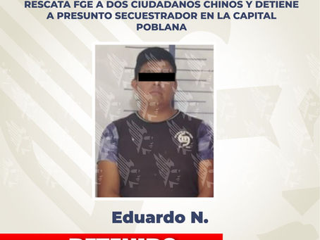 Rescata FGE a dos ciudadanos chinos y detiene a presunto secuestrador en la capital poblana