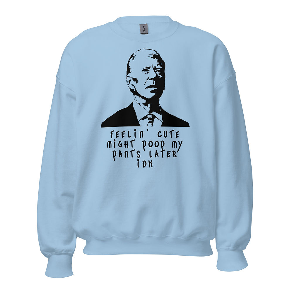 Thumbnail: Feelin Cute Might Poop My Pants Later Funny Unisex Joe Biden Crewneck Sweatshirt