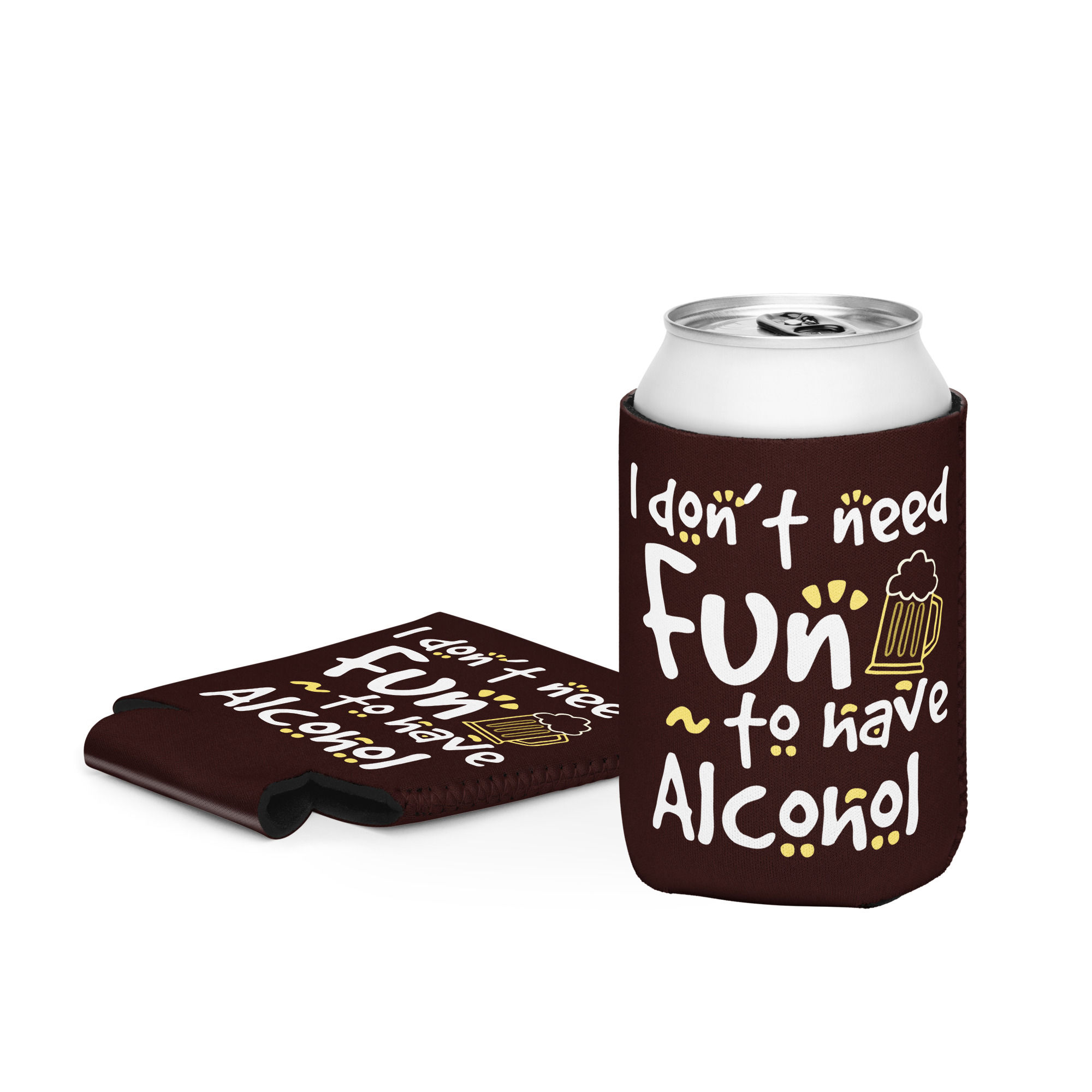 I Don’t Need Fun To Have Alcohol Can cooler