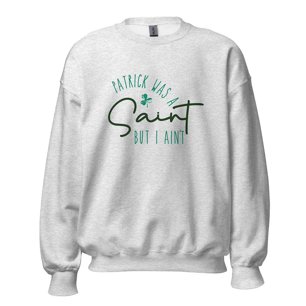 Patrick Was A Saint But I Ain’t Unisex Crewneck Sweatshirt
