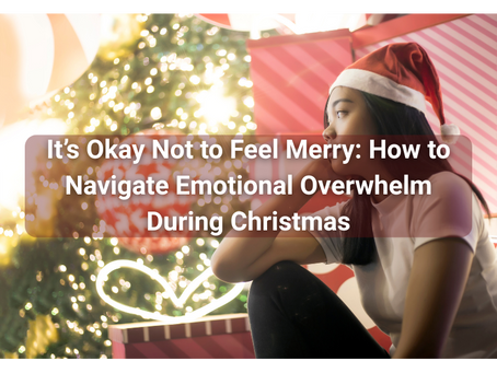 It’s Okay Not to Feel Merry: How to Navigate Emotional Overwhelm During Christmas