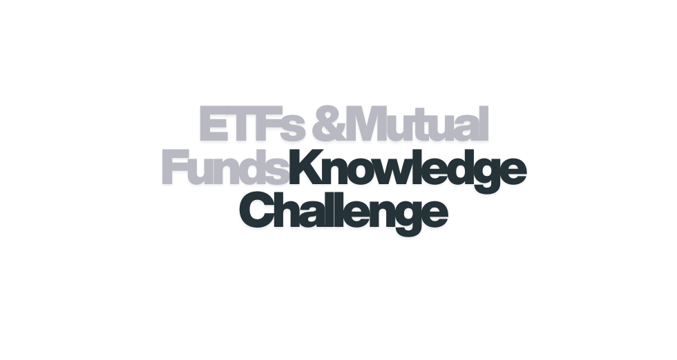 ETF & Mutual Fund Knowledge Challenge