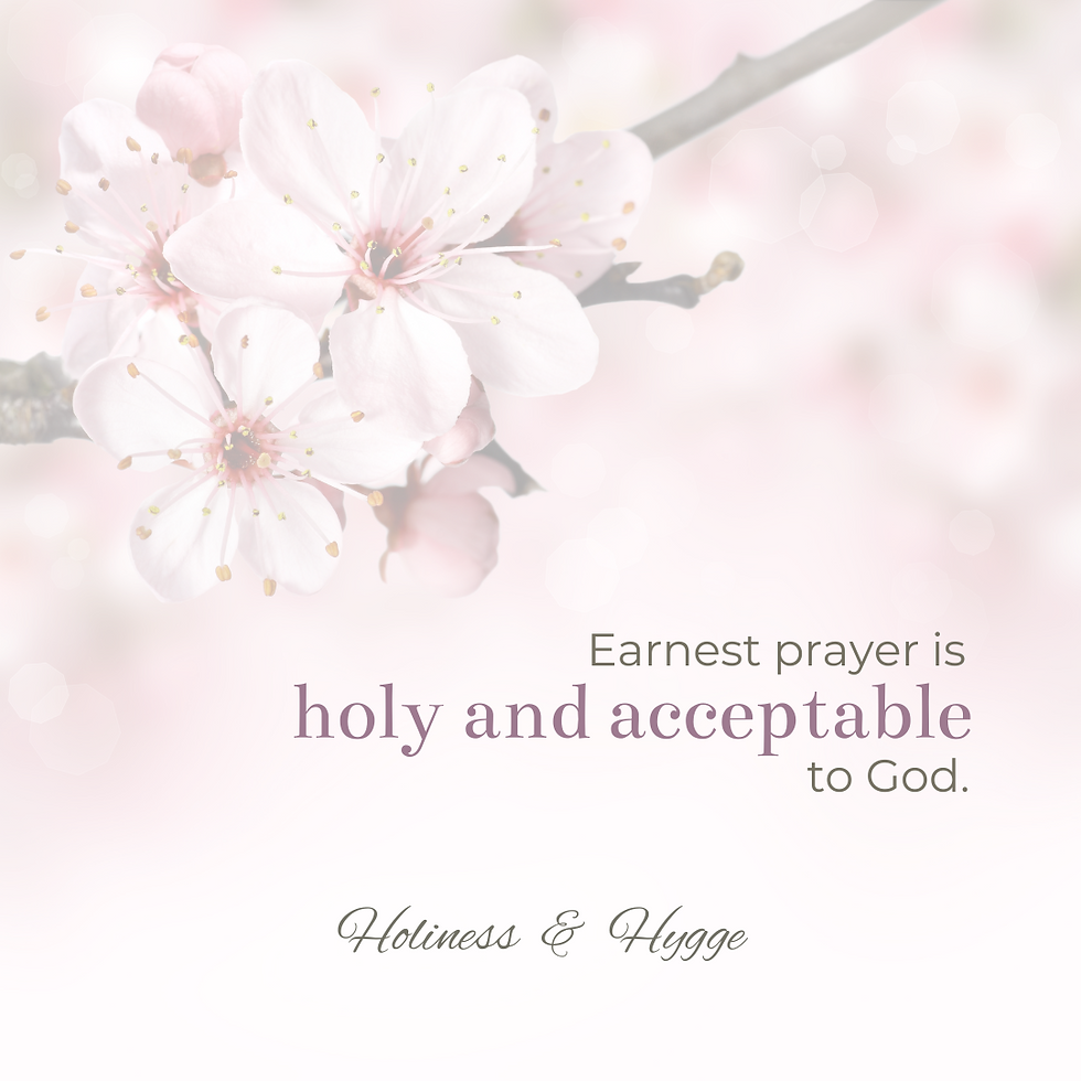 Earnest prayer is holy and acceptable to God.