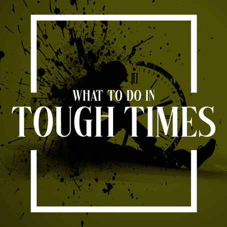 What To Do In the Tough Times