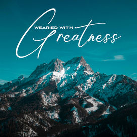 Wearied with Greatness