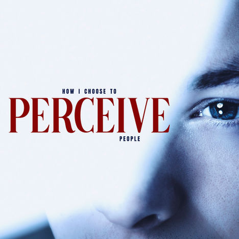 How I Choose to Perceive People